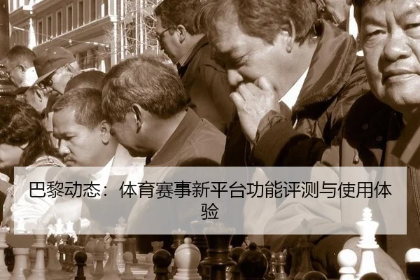 巴黎动态：体育赛事新平台功能评测与使用体验